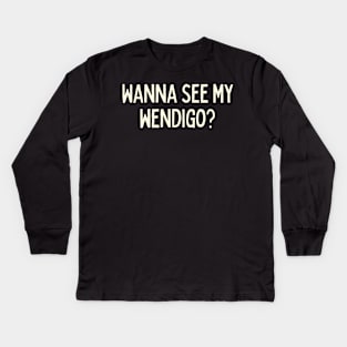 Wanna see my wendigo Kids Long Sleeve T-Shirt